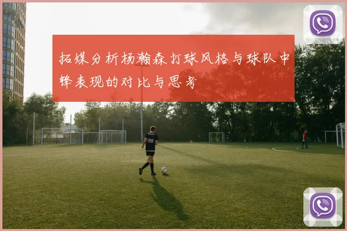 拓媒分析杨瀚森打球风格与球队中锋表现的对比与思考